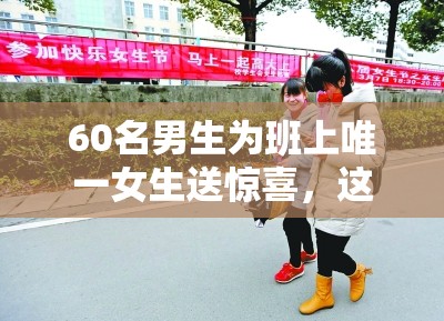 60名男生为班上唯一女生送惊喜