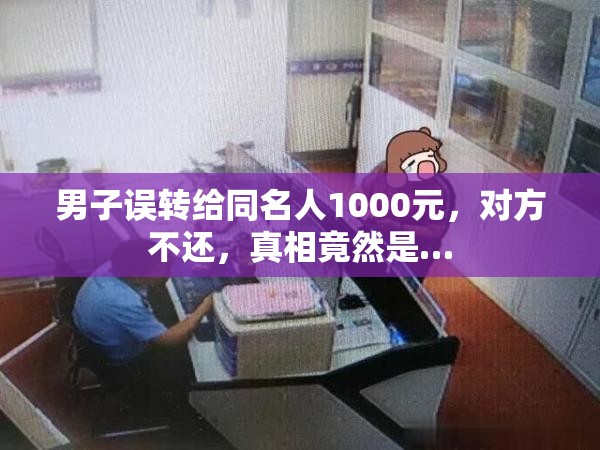 男子误转给同名人1000元对方不还