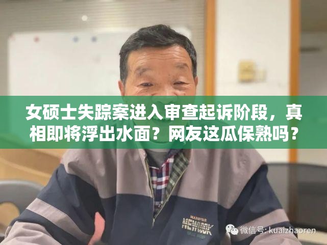 女硕士失踪案进入审查起诉阶段，真相即将浮出水面？网友这瓜保熟吗？