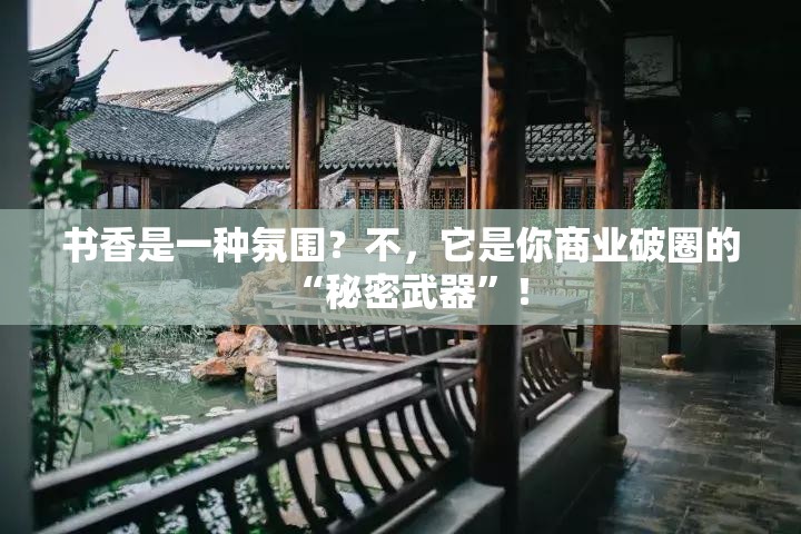 书香是一种氛围？不，它是你商业破圈的“秘密武器”！