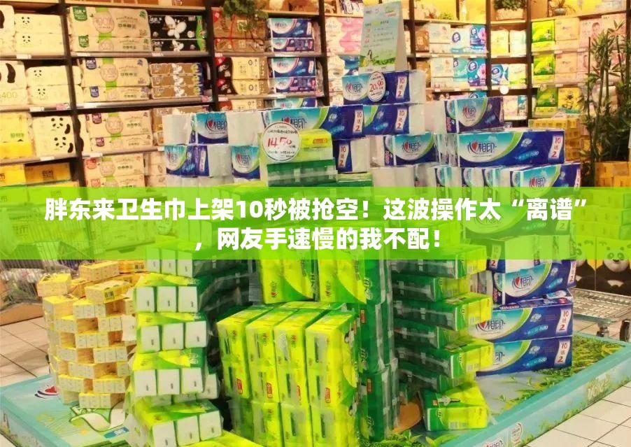 胖东来卫生巾上架10秒被抢空